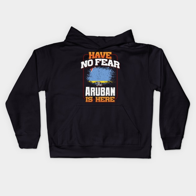 Aruban Flag  Have No Fear The Aruban Is Here - Gift for Aruban From Aruba Kids Hoodie by Country Flags